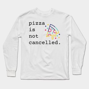 Pizza Is Not Cancelled Funny Pizza Lover Gift Long Sleeve T-Shirt